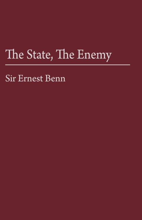 The State, The Enemy by Sir Ernest Benn The State, The Enemy by Sir Ernest Benn